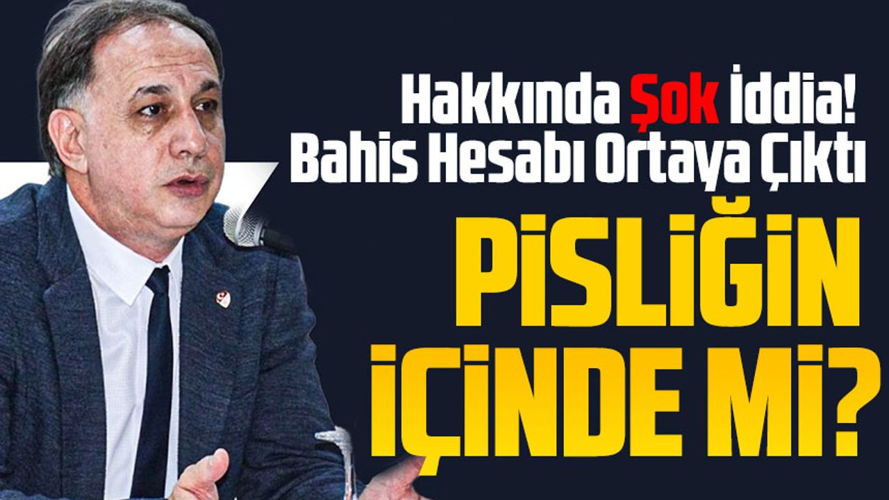 MHK Başkanı Ferhat Gündoğdu Hakkında Şok İddia! Bahis Hesabı Ortaya Çıktı