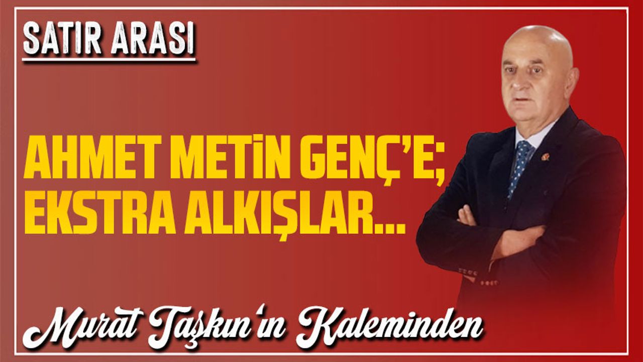 Ahmet Metin Genç’e; Ekstra Alkışlar…