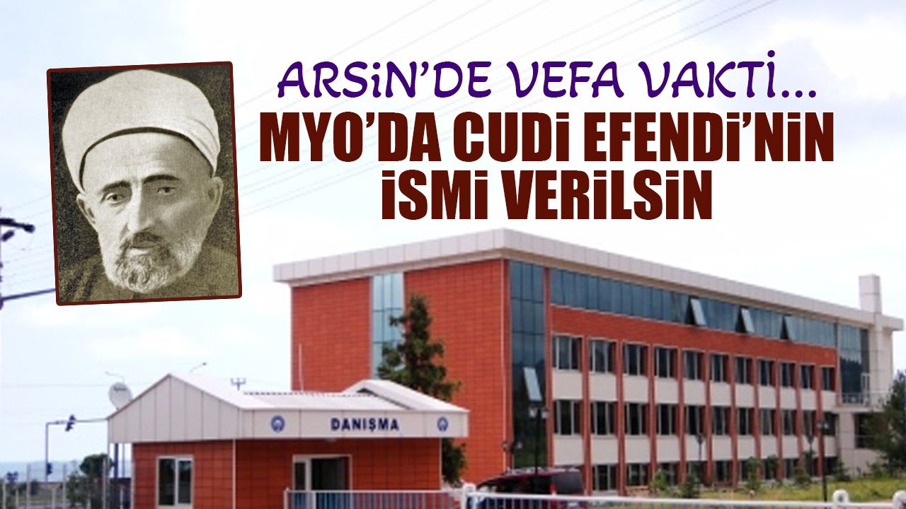 Arsin'de Vefa Çağrısı! MYO'ya İbrahim Cudi Efendi'nin İsmi Verilsin