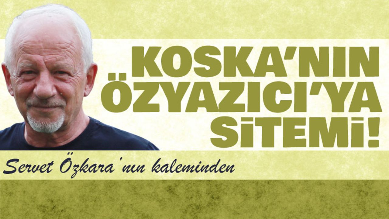 Koska’nın Özyazıcı’ya Sitemi !