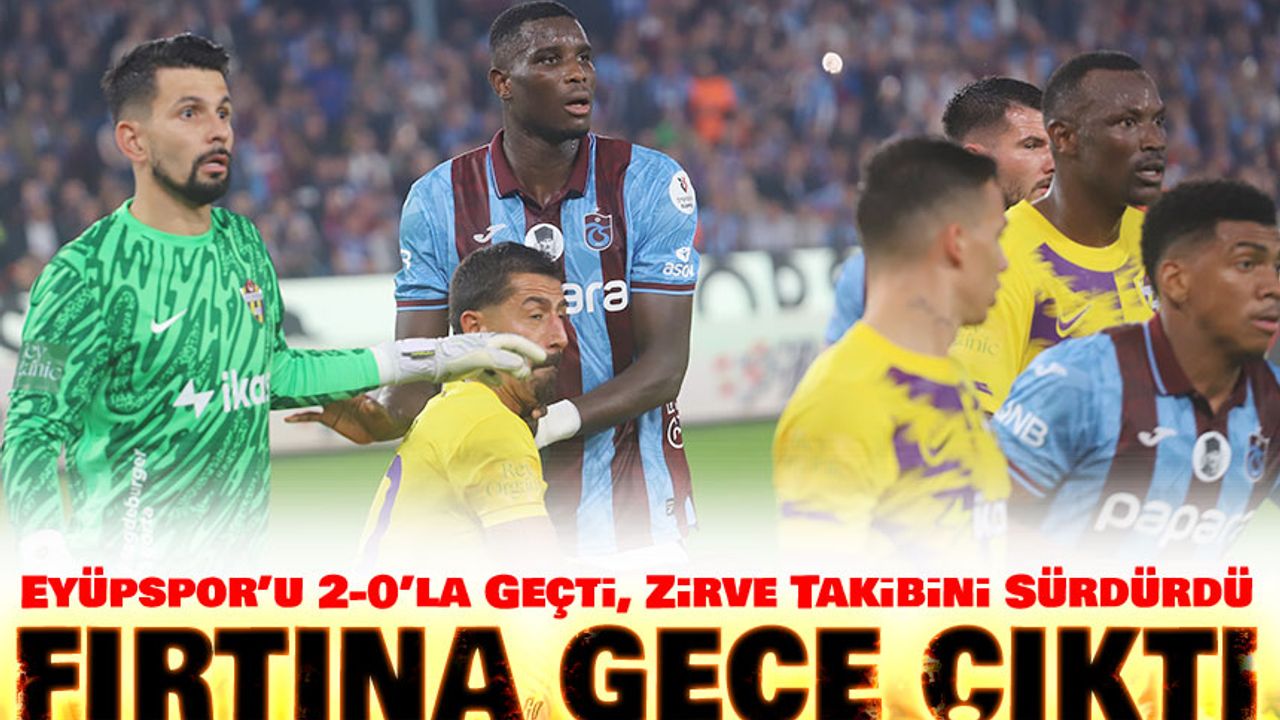 Trabzonspor Fırtına Gibi! Eyüpspor’u 2-0’la Geçti, Zirve Takibini Sürdürdü