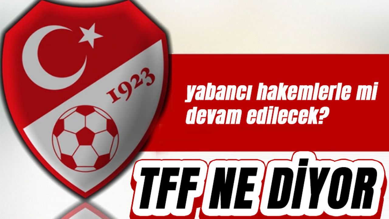 Bahis Skandalı Sonrası TFF’den Net Mesaj:Yola yabancı hakemlerle mi devam edilecek?