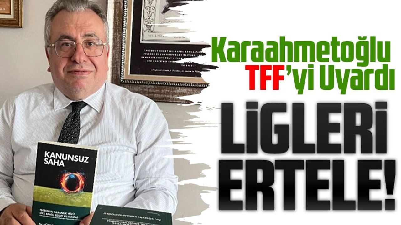 “Türk Futbolunun İtibarı Tehlikede” – PFDK Eski Başkanı Karaahmetoğlu’ndan Şok Çağrı: Ligler Ertelensin!