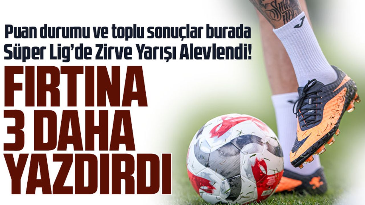 Süper Lig’de Zirve Yarışı Alevlendi! Galatasaray, Trabzonspor ve Fenerbahçe 3 Puanla Kapattı