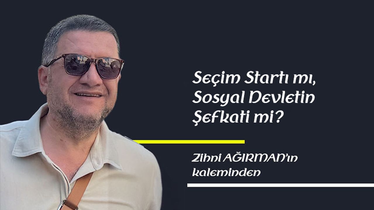 Seçim Startı mı,  Sosyal Devletin Şefkati mi?