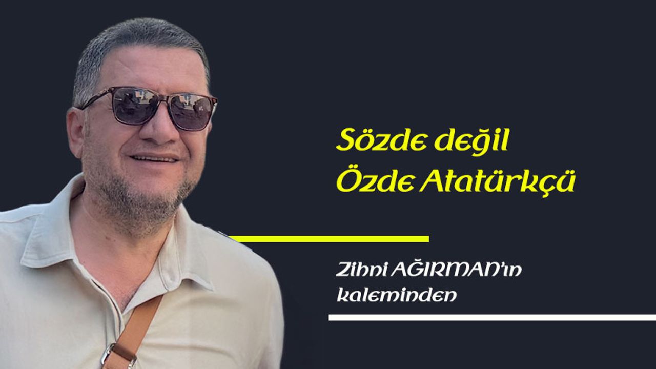 Sözde değil, özde Atatürkçü