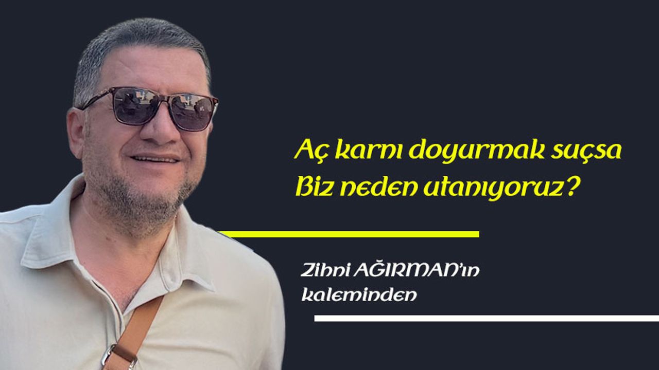 Aç karnı doyurmak suçsa Biz neden utanıyoruz?