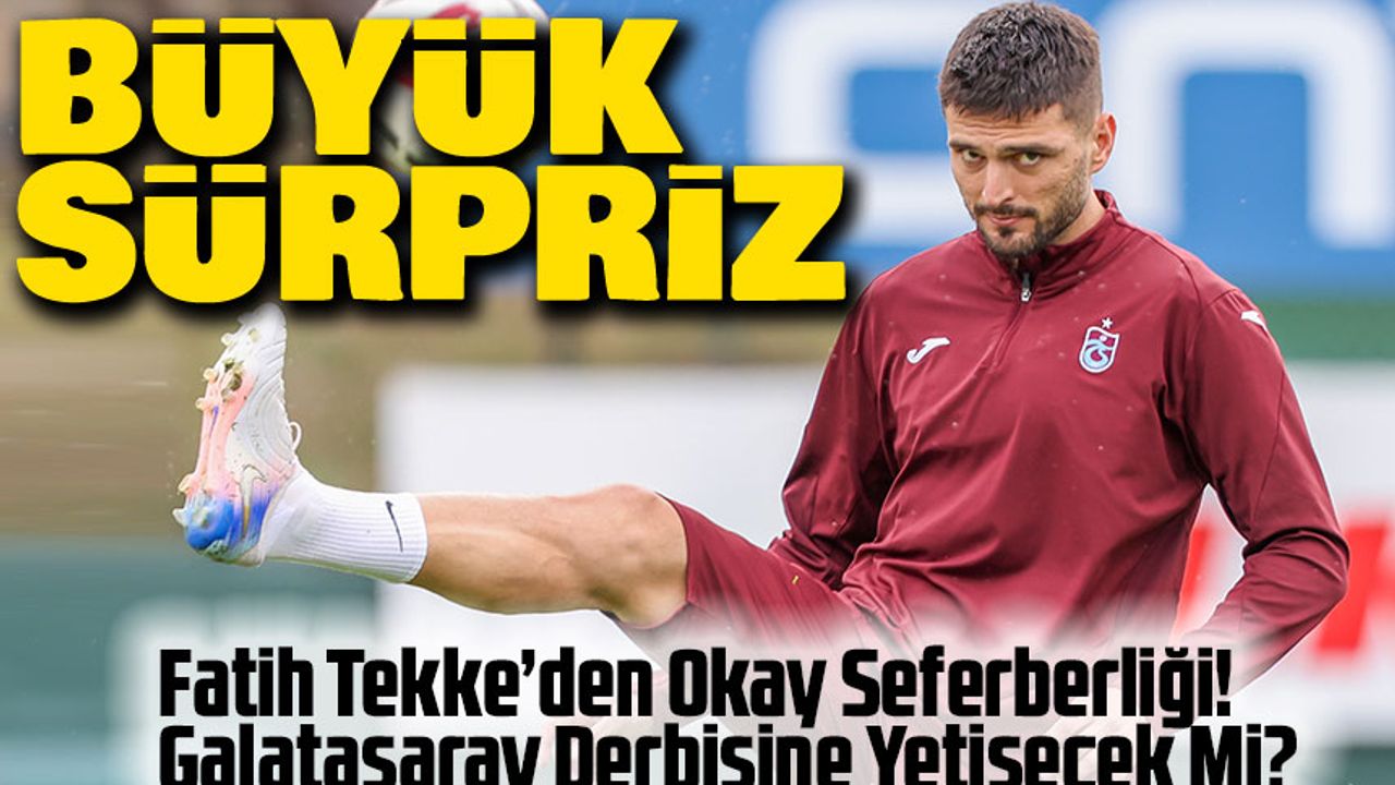 Fatih Tekke’den Okay Seferberliği! Galatasaray Derbisine Yetişecek Mi?