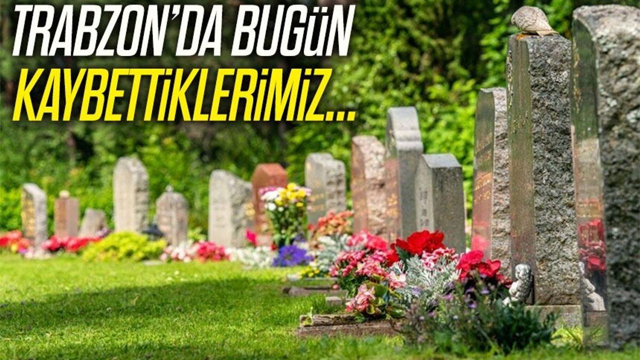 Trabzon’da Bugün Kara Gün Büyükşehir  13 Kişinin Vefatını Duyuruldu