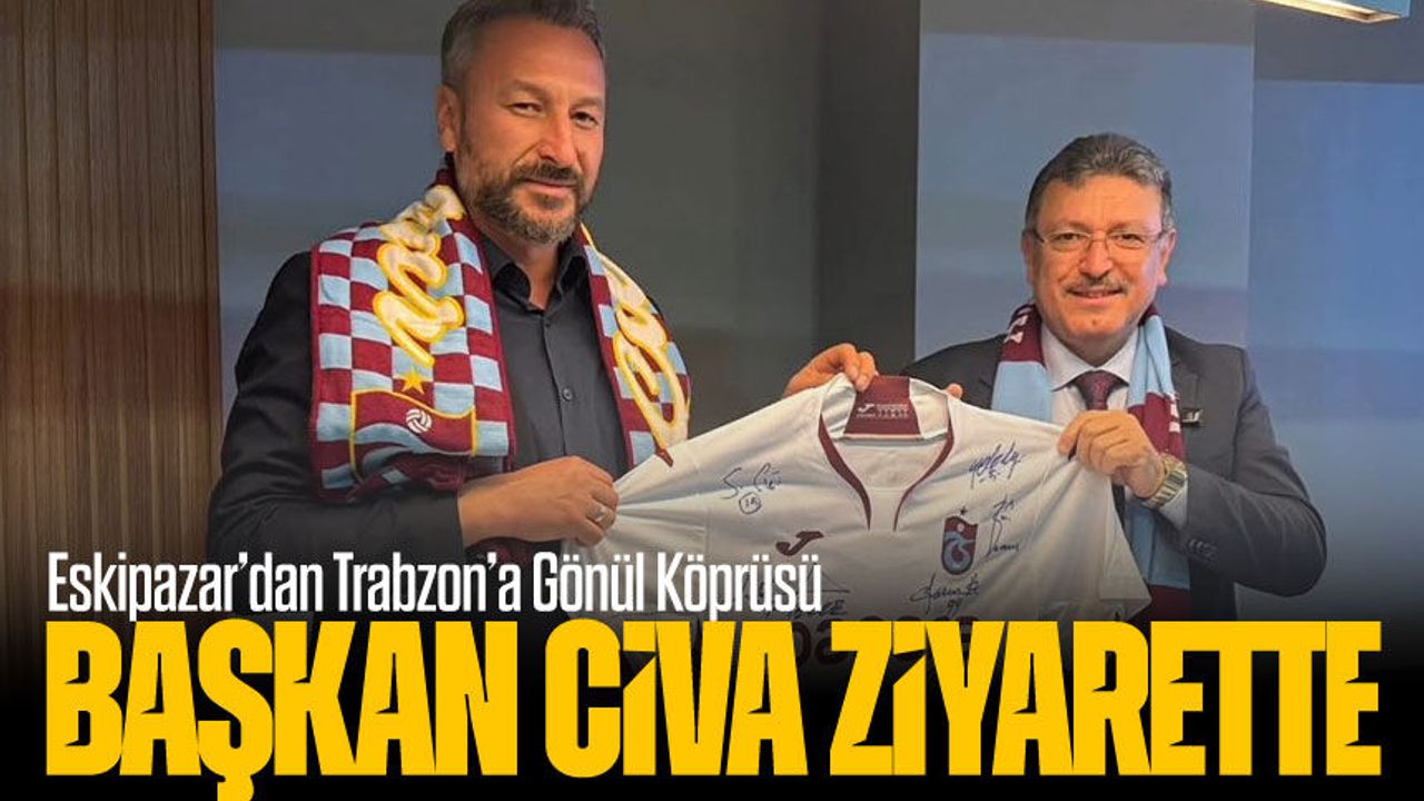 Eskipazar’dan Trabzon’a Gönül Köprüsü: Başkan Civa Ziyarette