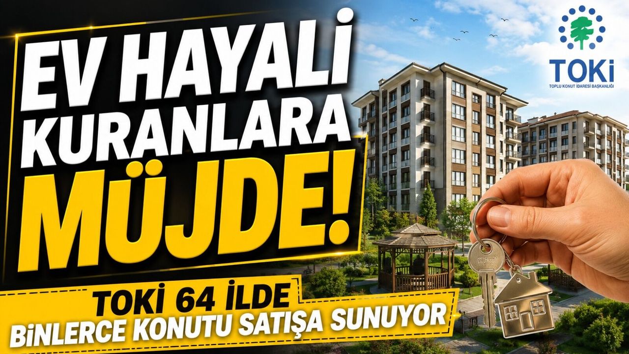 Ev Hayali Kuranlara Müjde! TOKİ 64 İlde Binlerce Konutu Satışa Sunuyor