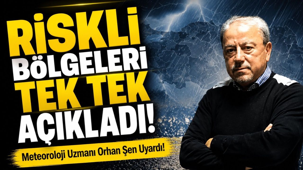 Meteoroloji Uzmanı Orhan Şen Uyardı!; Riskli Bölge