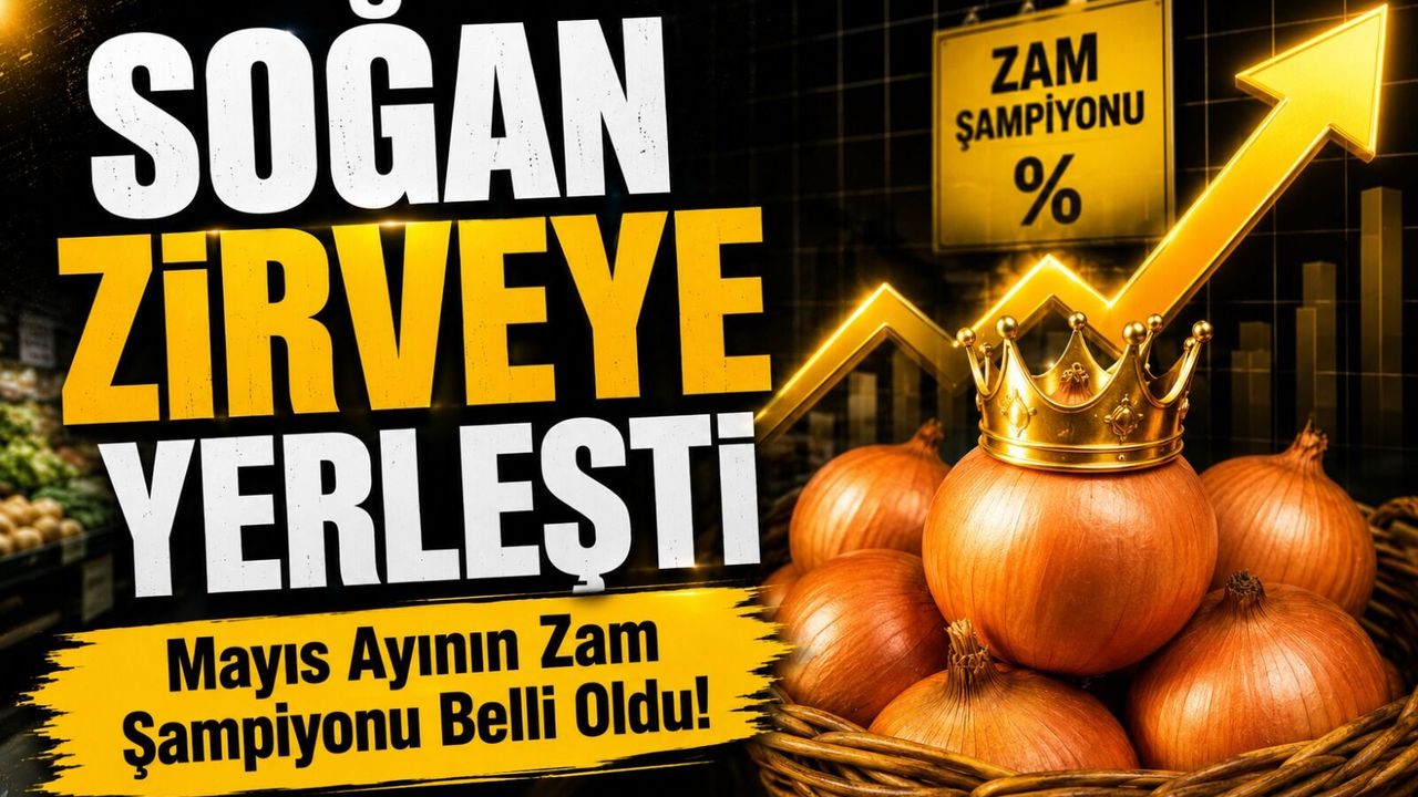 Mayıs Ayının Zam Şampiyonu Belli Oldu!; Soğan Zirveye Yerleşti