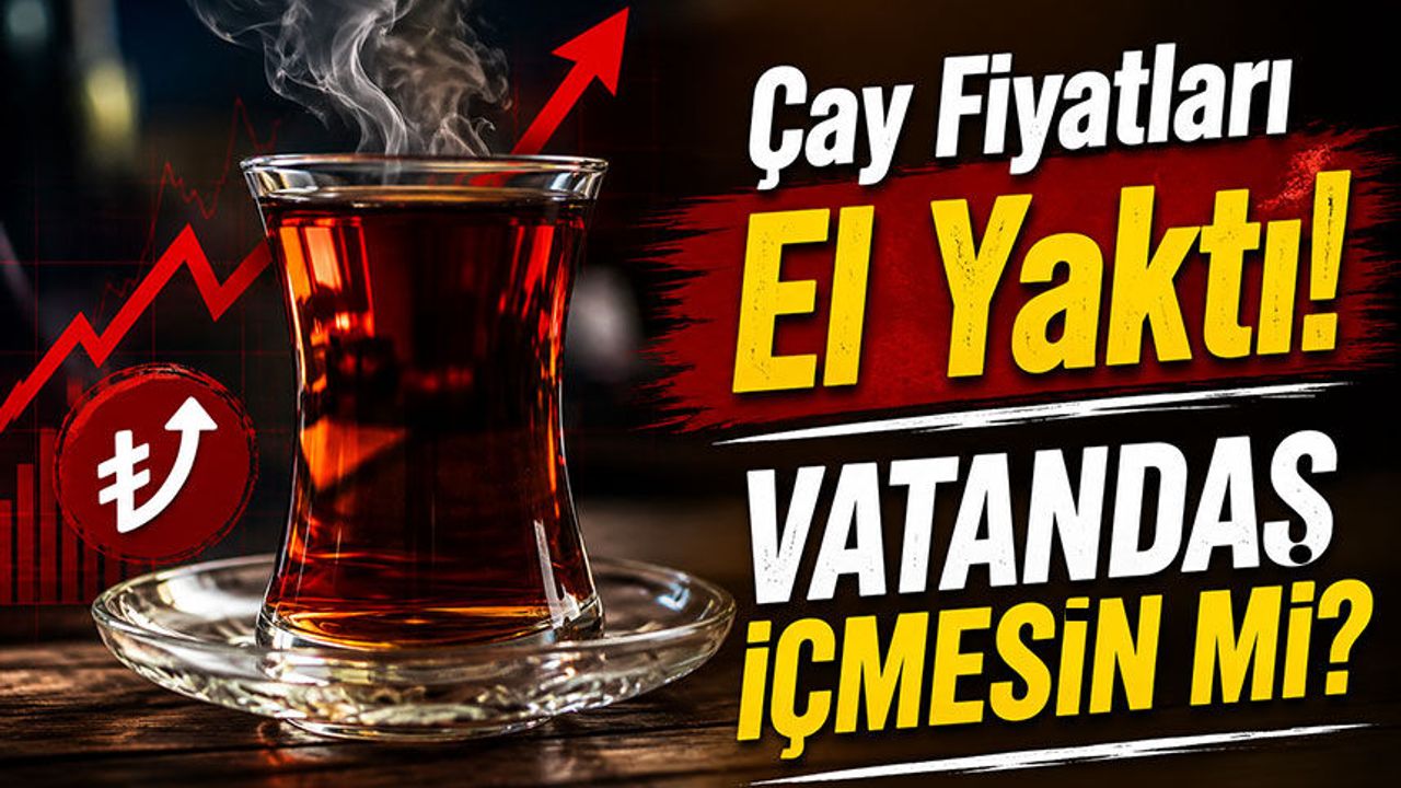 Çay Fiyatları El Yaktı! Tiryakiler Bu Rakamları Beklemiyordu