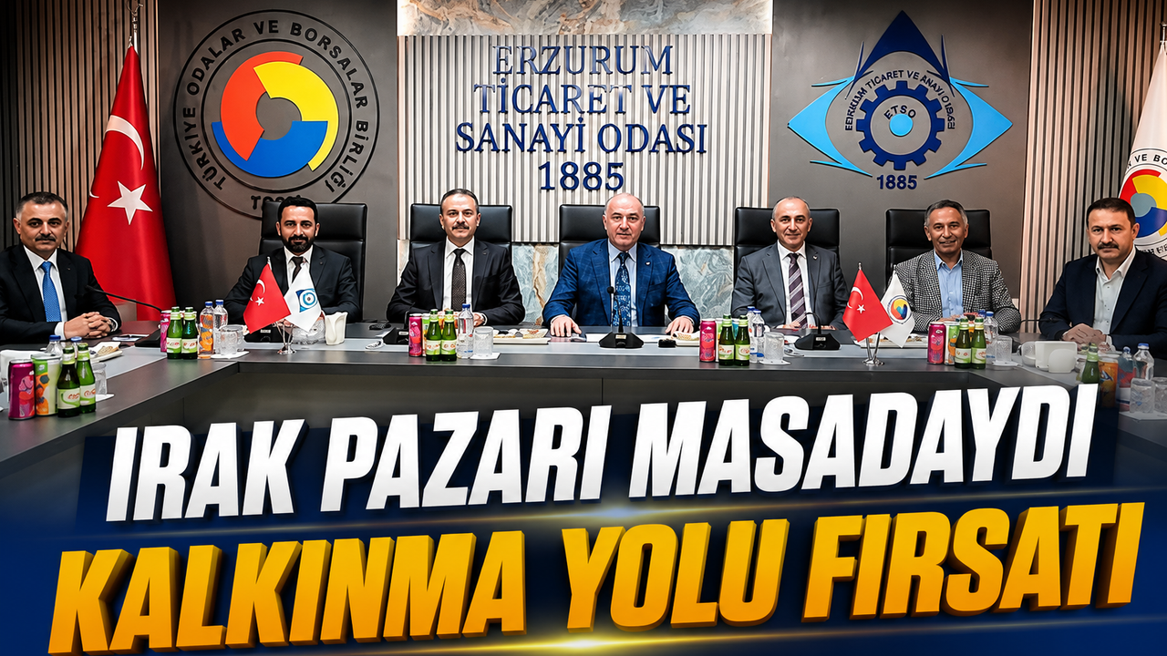 Erzurum’dan Irak’a Ticaret Köprüsü: ETSO’da Kritik Buluşma