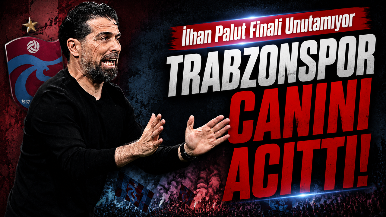 İlhan Palut Trabzonspor Finalini Unutamıyor