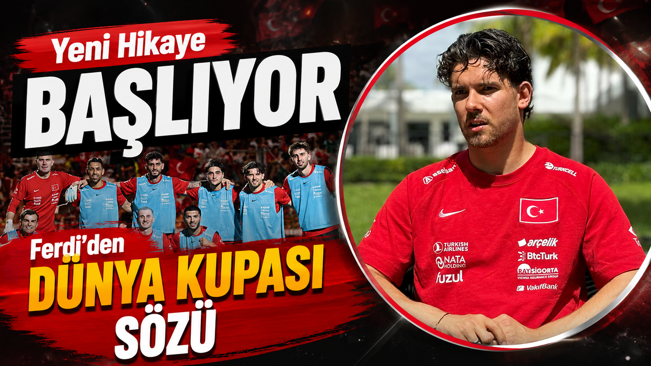 Ferdi Kadıoğlu’ndan Dünya Kupası Mesajı: Yeni Hika