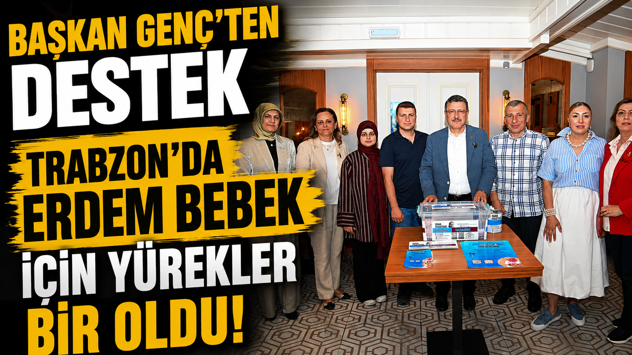 Trabzon’da Erdem Bebek İçin Yürekler Bir Oldu! Başkan Genç’t