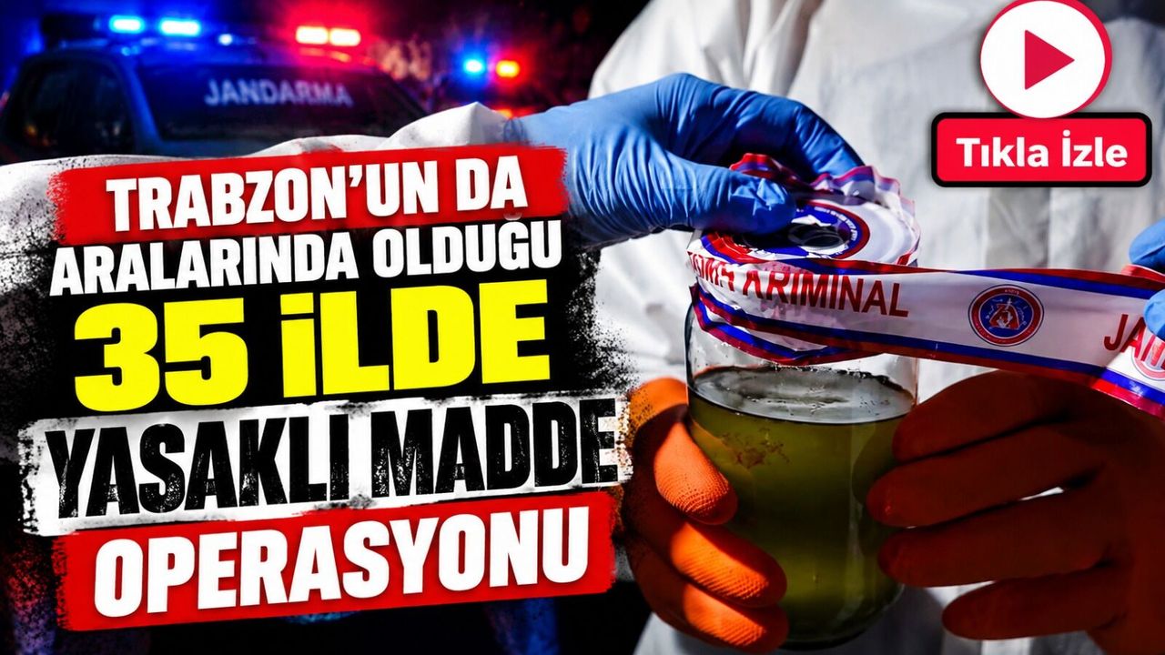 Trabzon’un da aralarında olduğu 35 ilde yasaklı madde operasyonu