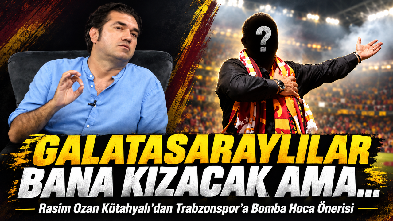 Rasim Ozan Kütahyalı’dan Trabzonspor’a Bomba Hoca Önerisi; “Galatasaraylılar Bana Kızacak Ama…”