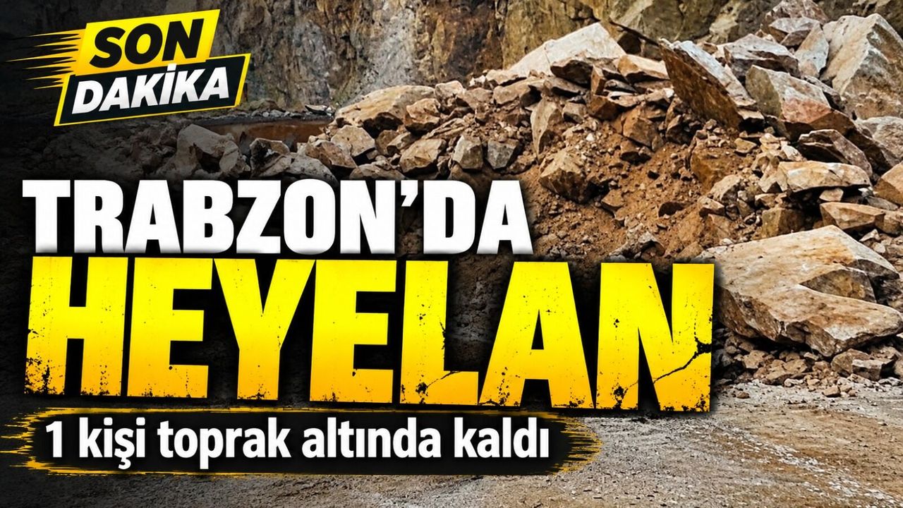 Son Dakika! Trabzon’da Heyelan; 1 kişi toprak altında kaldı