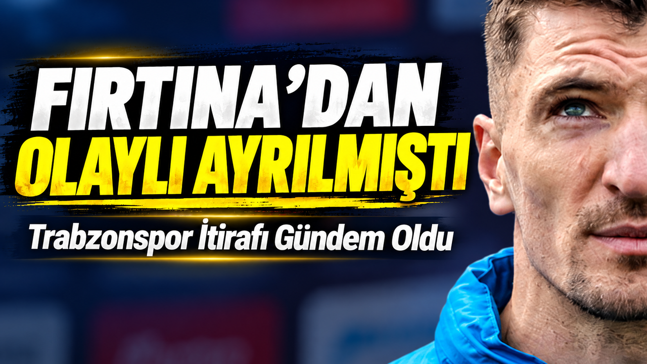 Fırtına’dan Olaylı Ayrılmıştı; Trabzonspor İtirafı Gündem Oldu