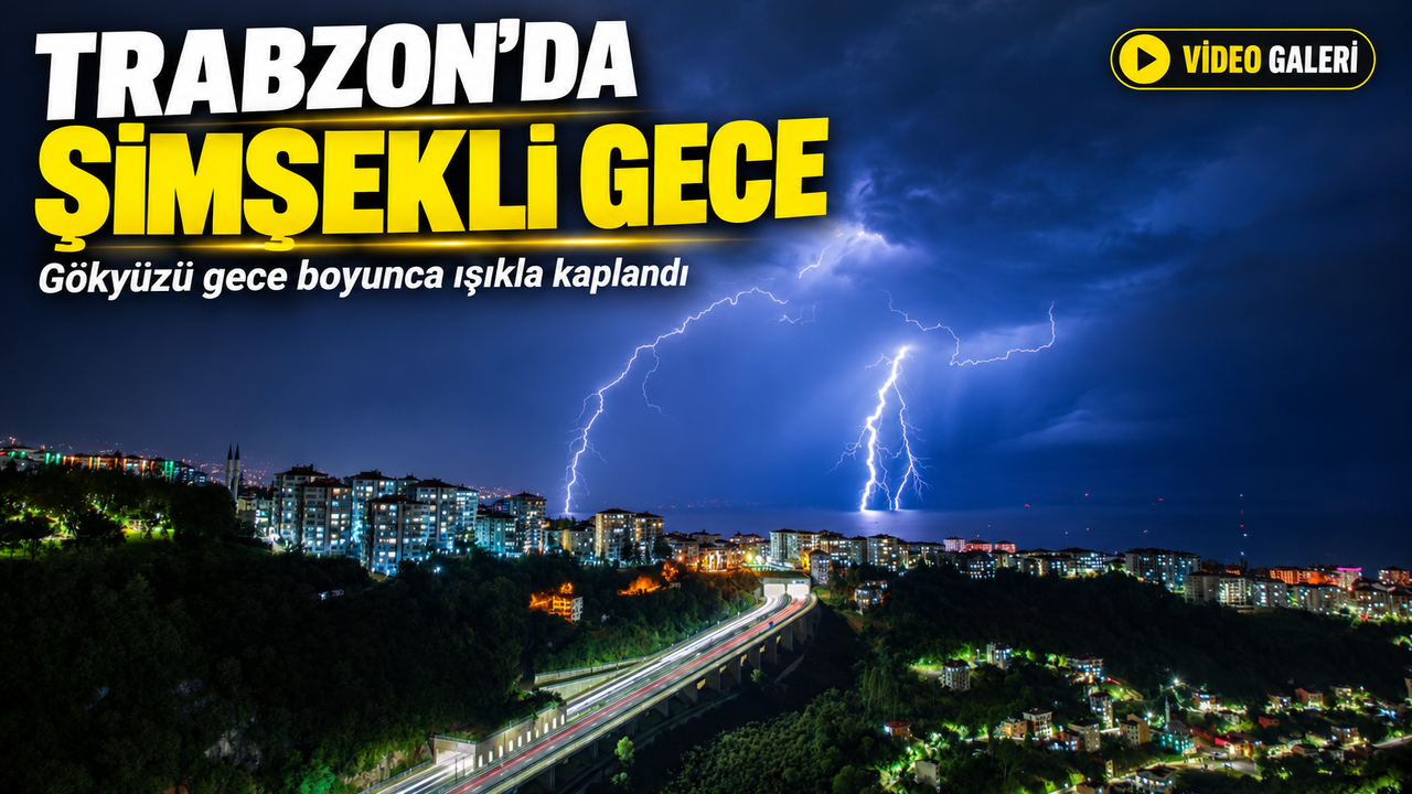 Trabzon’da Şimşekli Gece; Gökyüzü gece boyunca ışıkla kaplandı