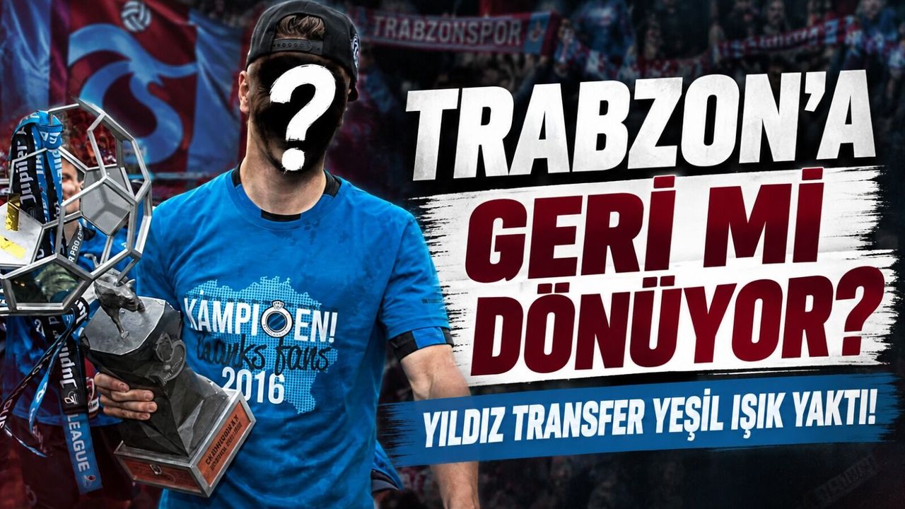 Yıldız Transfer Trabzon'a Geri Mi Dönüyor? Trabzonspor'a Bomba...