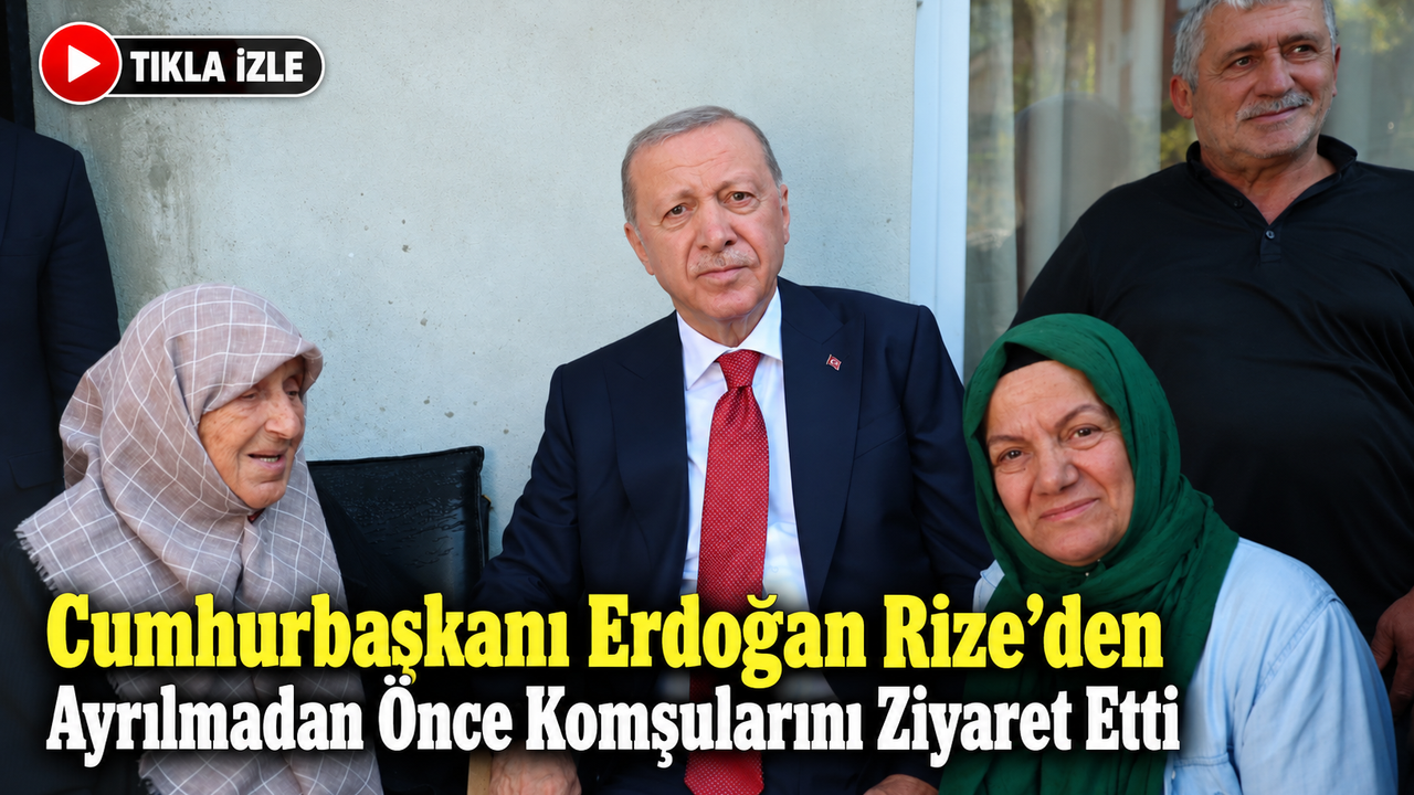 Cumhurbaşkanı Erdoğan Rize’de komşularını ziyaret etti