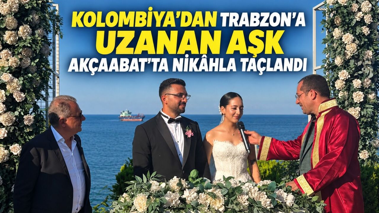 Kolombiya’dan Trabzon’a uzanan aşk Akçaabat’ta nikâhla taçlandı