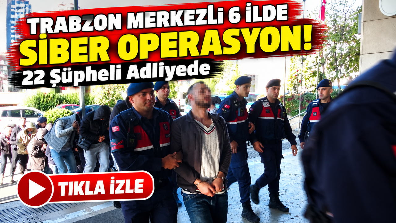 Trabzon Merkezli 6 İlde Siber Operasyon! 22 Şüpheli Adliyede