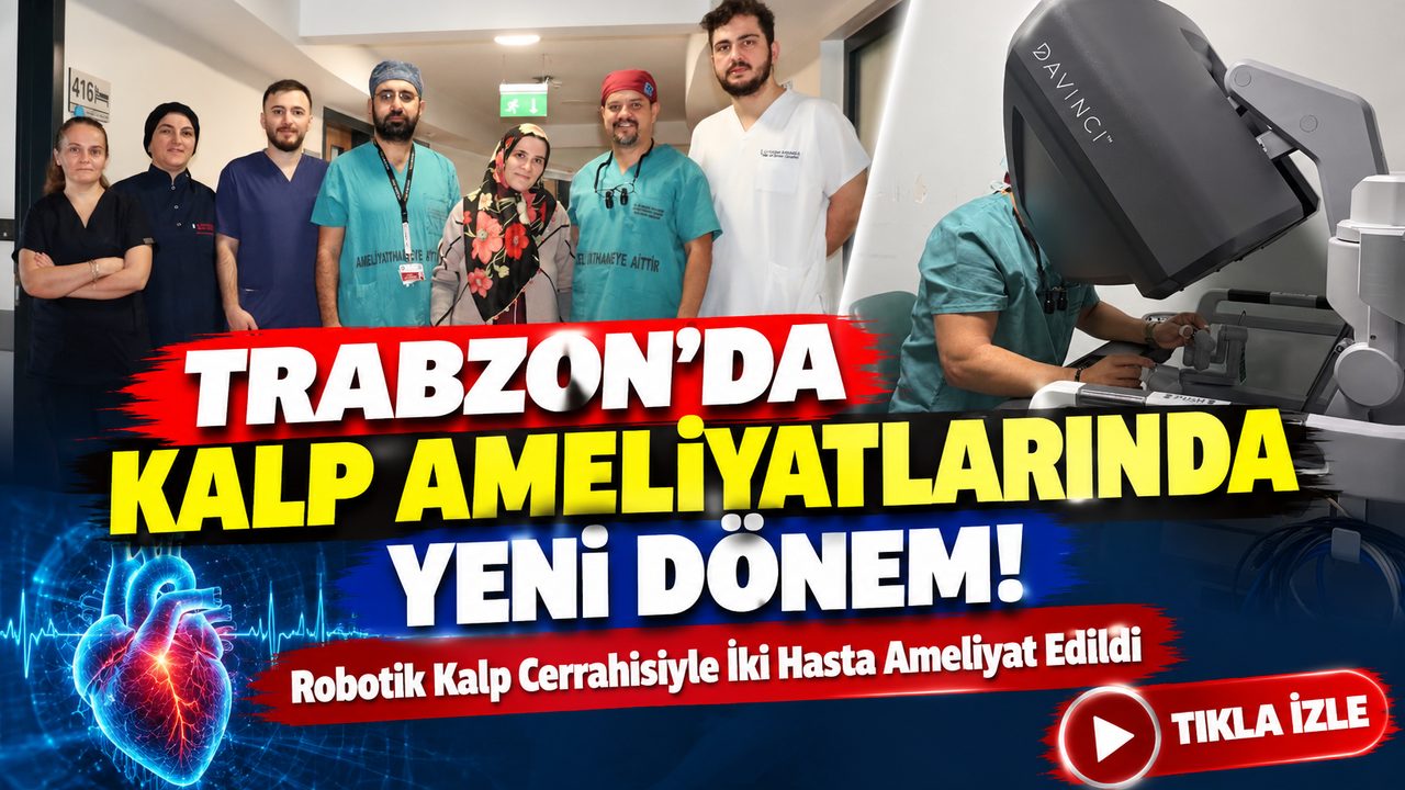 Trabzon'da Kalp Ameliyatlarında Yeni Dönem!; Robotik Kalp Cerrahisiyle İki Hasta Ameliyat Edildi