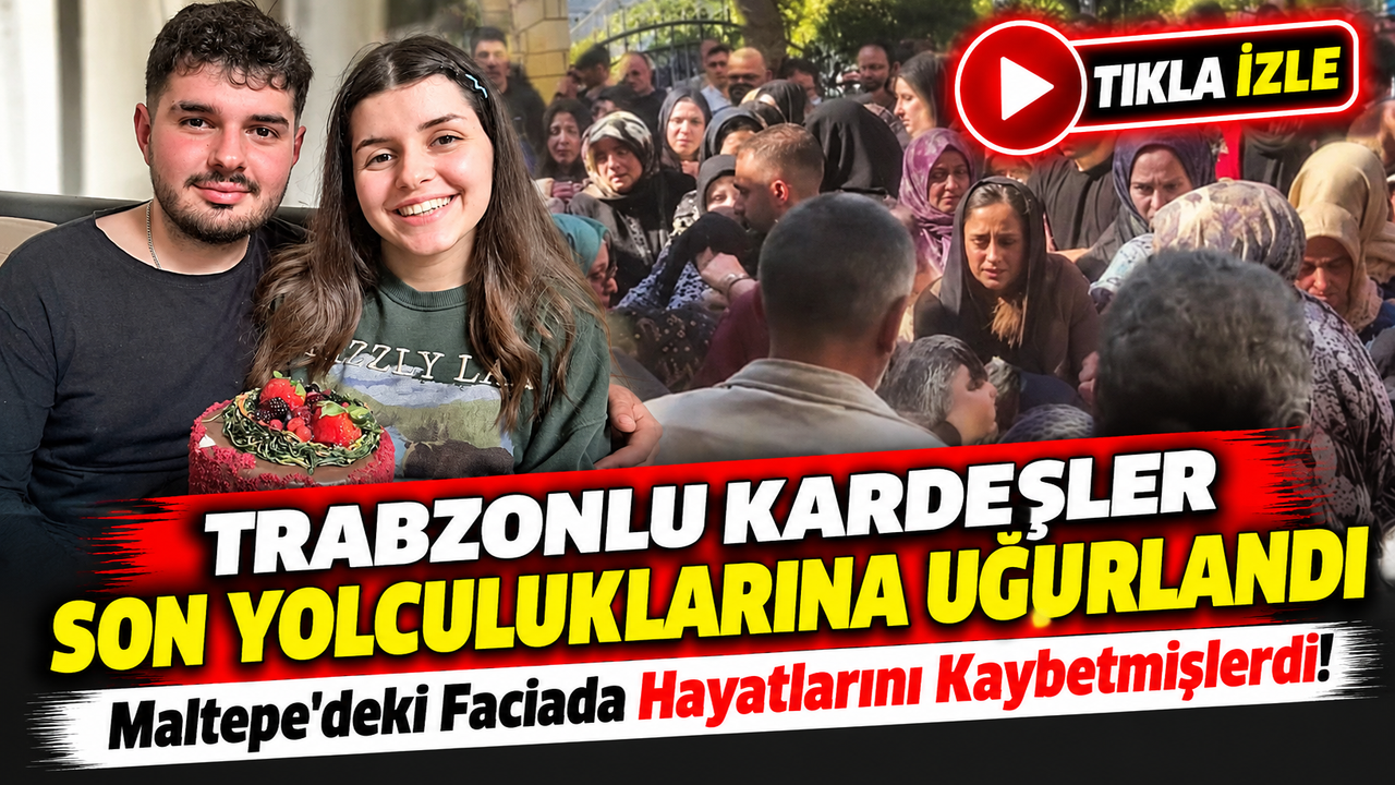 Maltepe'deki Faciada Hayatlarını Kaybetmişlerdi! Trabzonlu Kardeşler Son Yolculuklarına Uğurlandı