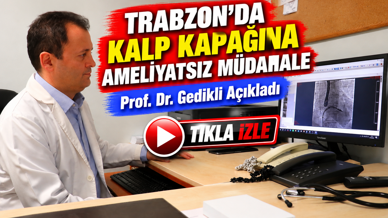 Trabzon'da Kalp Kapağına Ameliyatsız Müdahale; Prof. Dr. Gedikli Açıkladı