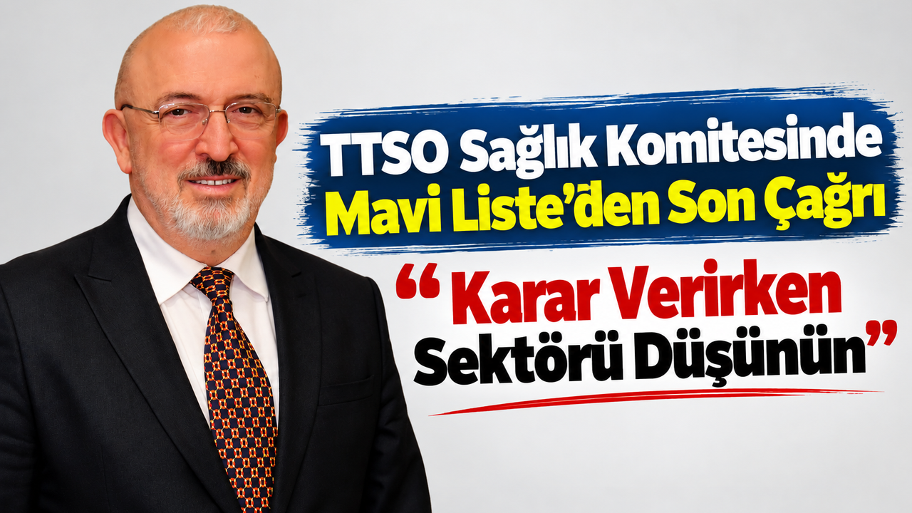 Ttso Sağlık Komitesinde Mavi Liste’den Son Çağrı: “sektörü Düşünün”
