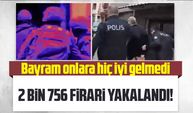 Türkiye Genelinde Operasyon: 2 bin 756 firari yakalandı!
