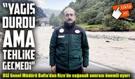 DSİ Genel Müdürü Balta’dan Rize'de sağanak sonrası önemli uyarı: “Dere yataklarına yaklaşmayın”