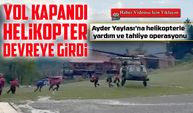 Ayder Yaylası’ndaki turistler helikopterlerle tahliye ediliyor