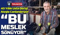 40 Yıllık Usta Deriyi Ateşle Canlandırıyor: “Bu Meslek Sönüyor”