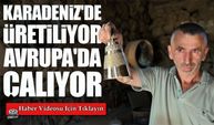 Gümüşhane’de Hurda Musluktan Sanat Eserine: Ziller Avrupa’ya Çalıyor