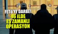 FETÖ’ye Büyük Darbe! 46 İlde Eş Zamanlı Operasyon