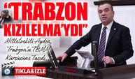 İYİ Parti Trabzon Milletvekili Yavuz Aydın TBMM’de Konuştu: Trabzon’un Tarihi ve Geleceği Gündemde