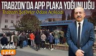 Trabzon Şoförler Odası Açıkladı APP Plaka Değişiminde Yoğunluk Artarak Devam Ediyor