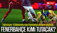 Trabzonspor Galatasaray maçı Fenerbahçe planlarını değiştirdi