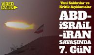 ABD-İsrail-İran Savaşında 7. Gün: Yeni Saldırılar ve Kritik Açıklamalar