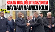 Bakan Uraloğlu Trabzon’da Bayram Namazı Kıldı
