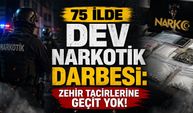 75 İlde Dev Narkotik Darbesi: Zehir Tacirlerine Geçit Yok!