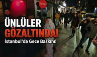 İstanbul’da Gece Baskını! Ünlü İsimlerin Adı Operasyonda