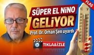 Orhan Şen Uyardı: Süper El Nino Türkiye’yi Etkileyecek
