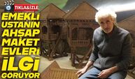 Rize’de emekli ustanın yaptığı ahşap maket evler büyük ilgi görüyor